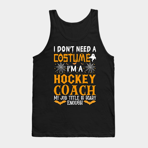 Funny Halloween Hockey Coach, I Don't Need a Costume Tank Top by loveshop